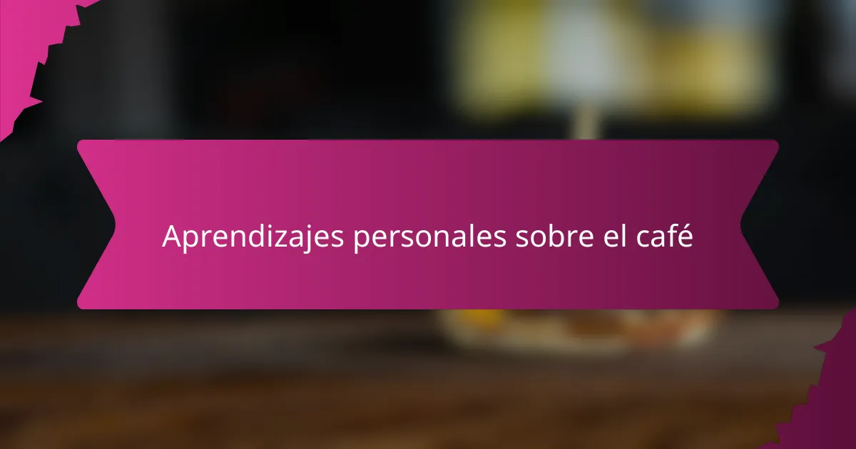 Aprendizajes personales sobre el café