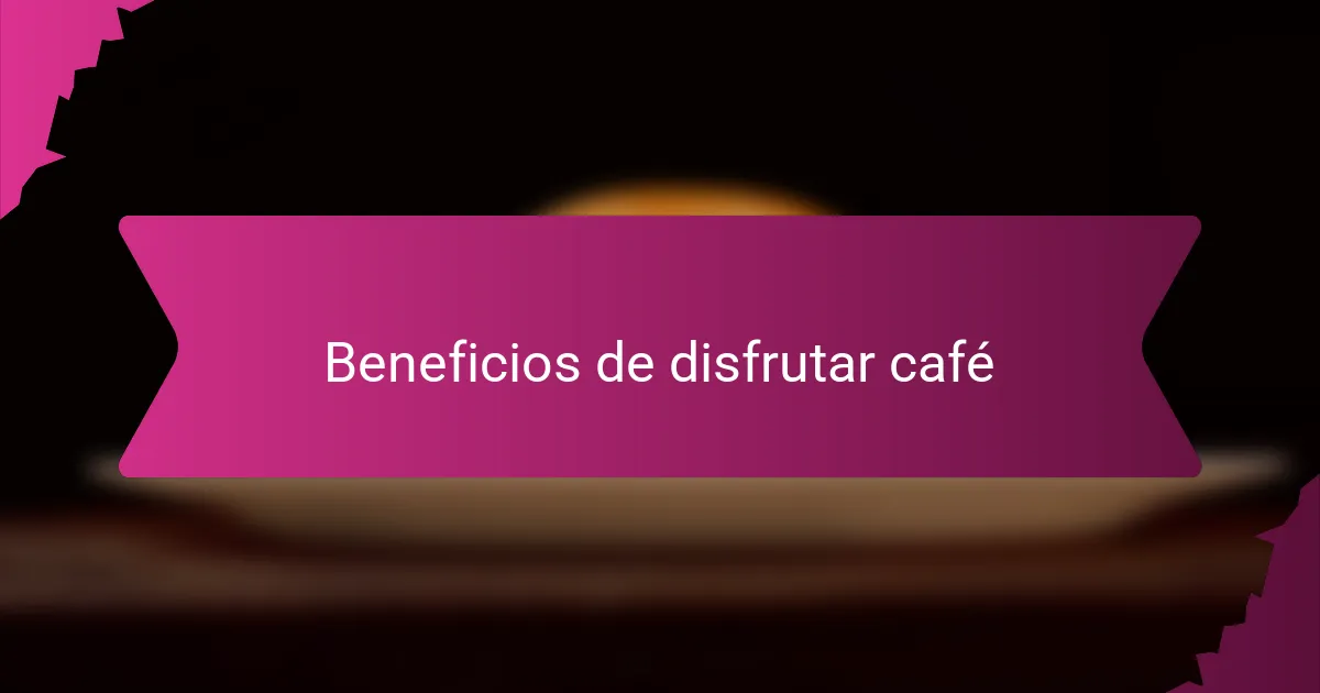 Beneficios de disfrutar café