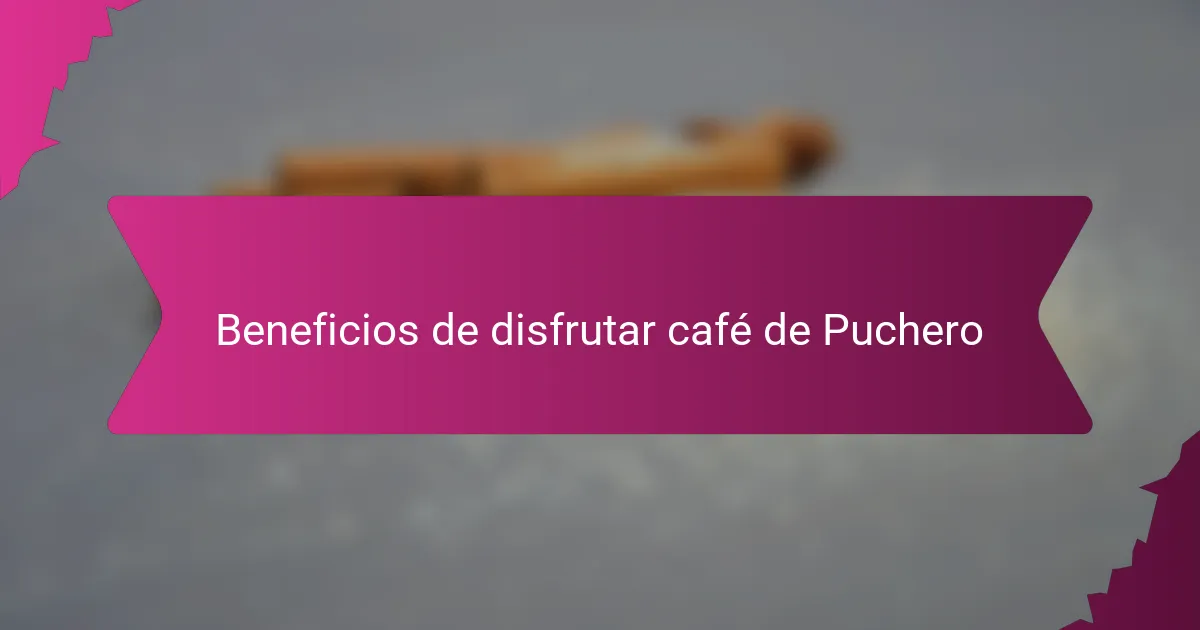 Beneficios de disfrutar café de Puchero