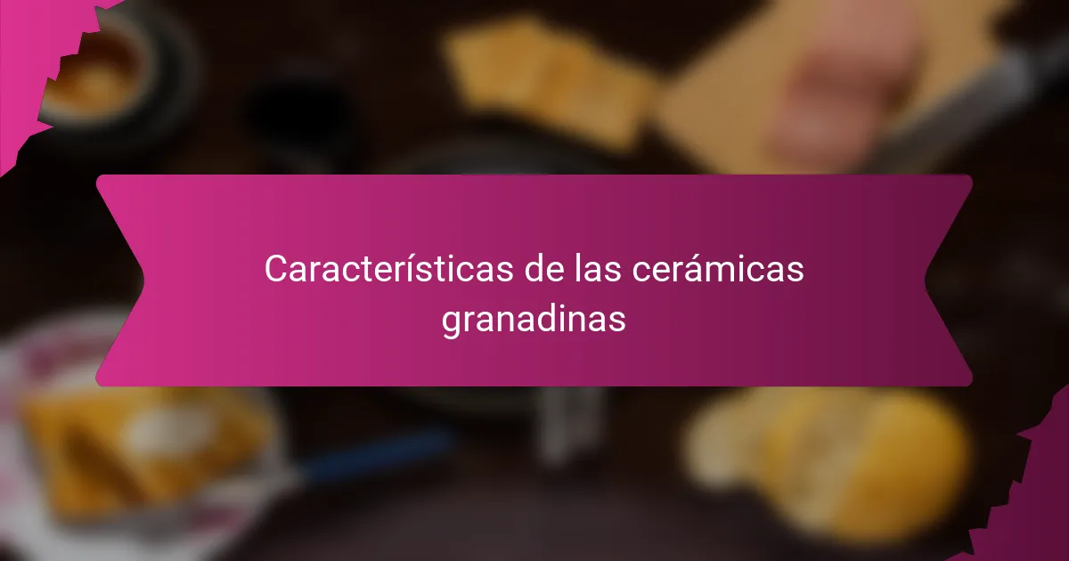 Características de las cerámicas granadinas
