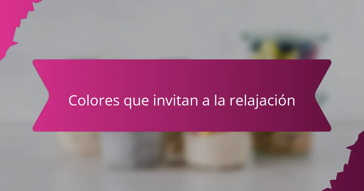 Colores que invitan a la relajación