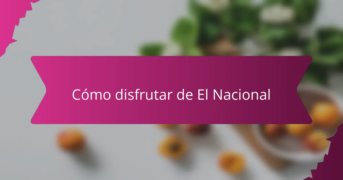 Cómo disfrutar de El Nacional