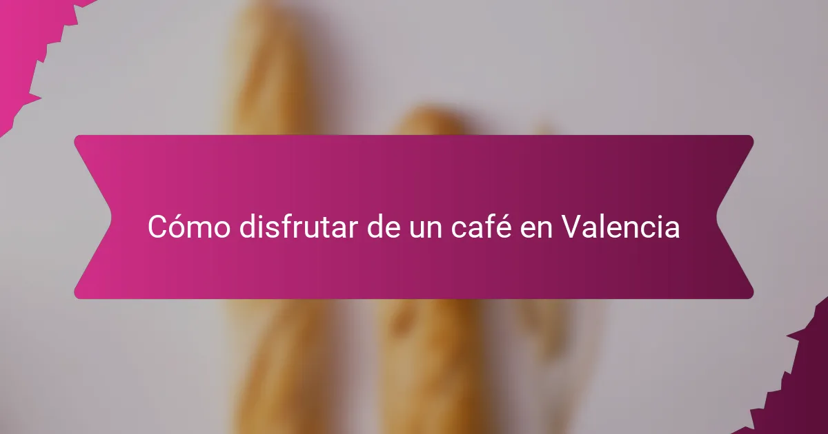 Cómo disfrutar de un café en Valencia