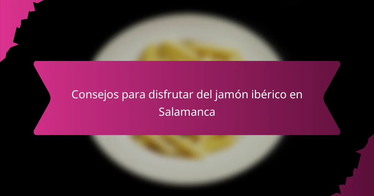 Consejos para disfrutar del jamón ibérico en Salamanca
