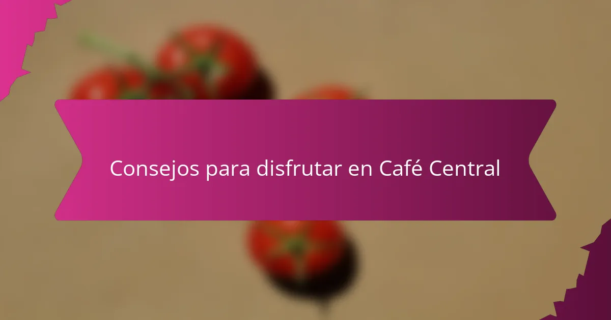 Consejos para disfrutar en Café Central