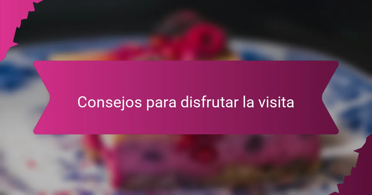 Consejos para disfrutar la visita