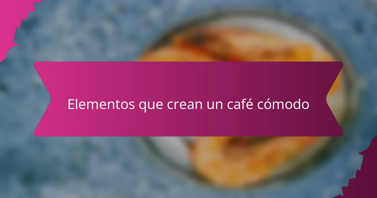 Elementos que crean un café cómodo