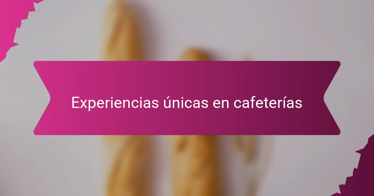 Experiencias únicas en cafeterías