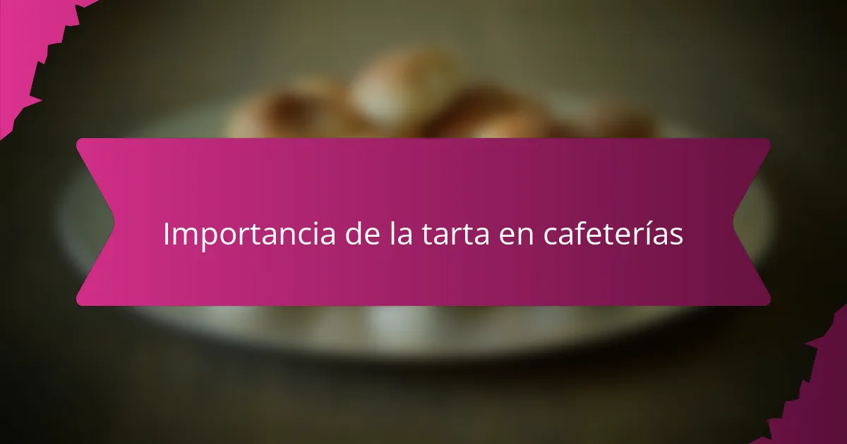 Importancia de la tarta en cafeterías