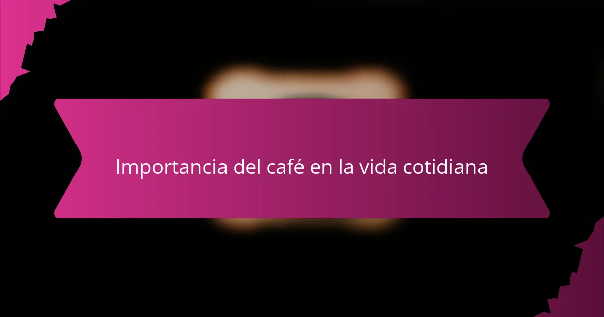 Importancia del café en la vida cotidiana