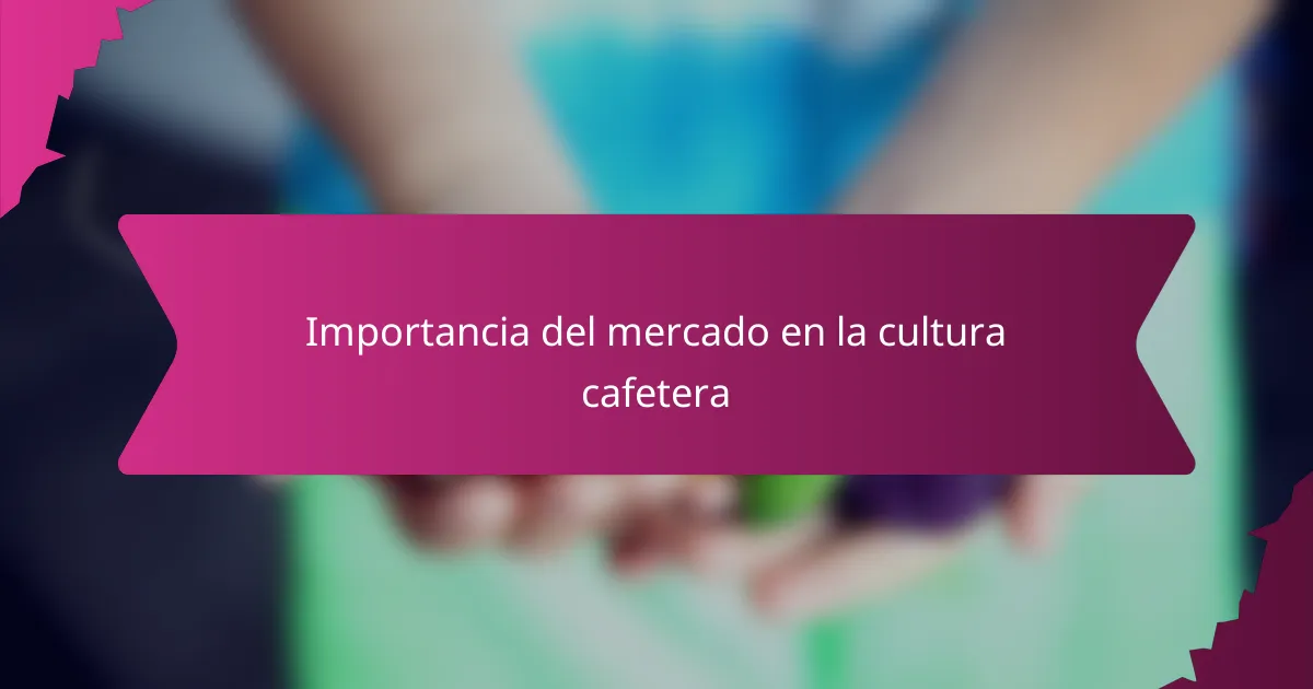 Importancia del mercado en la cultura cafetera