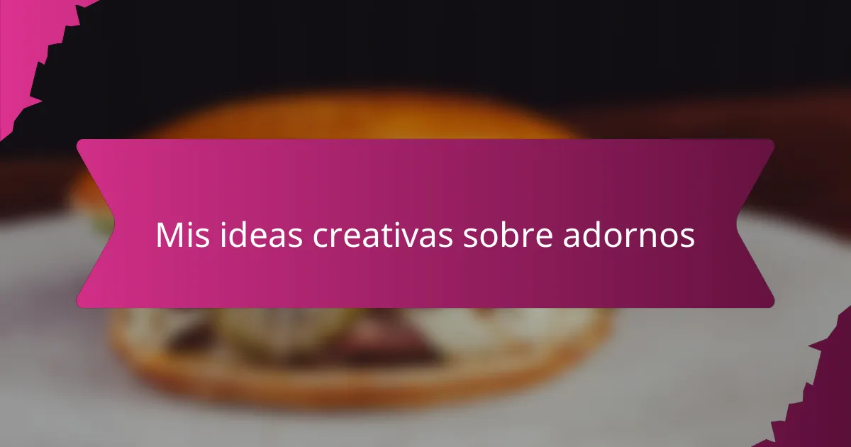 Mis ideas creativas sobre adornos