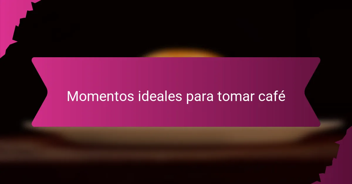 Momentos ideales para tomar café