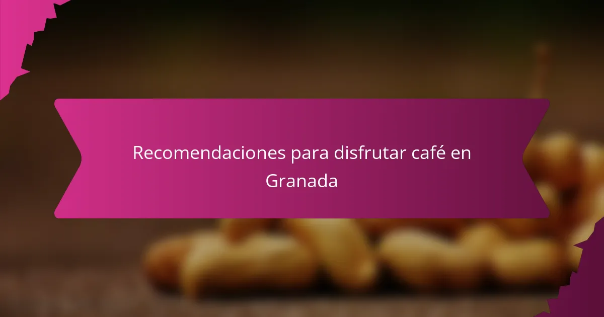 Recomendaciones para disfrutar café en Granada