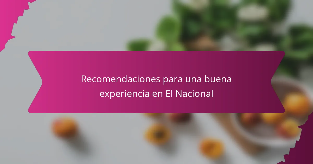 Recomendaciones para una buena experiencia en El Nacional